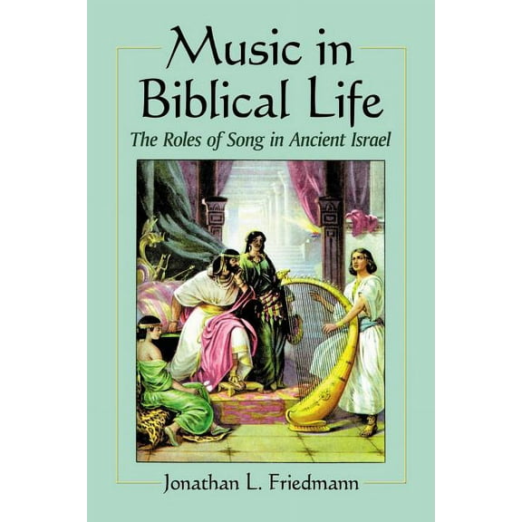 Music in Biblical Life: The Roles of Song in Ancient Israel (Paperback)