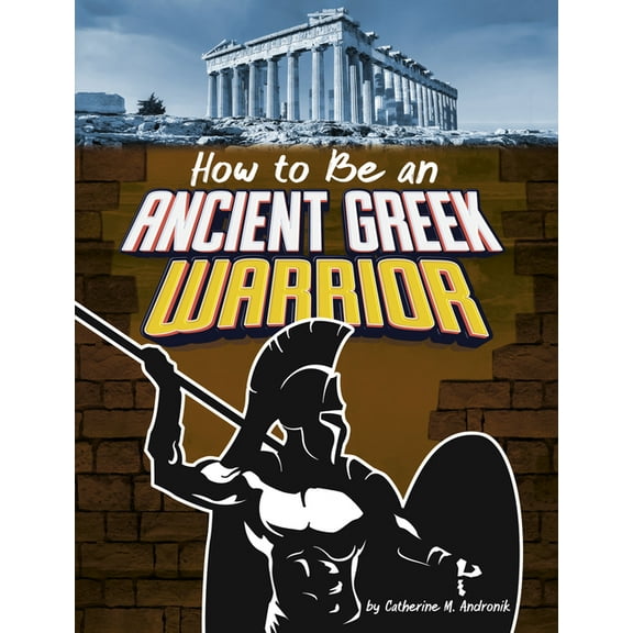 How-To History How to Be an Ancient Greek Warrior, (Paperback)