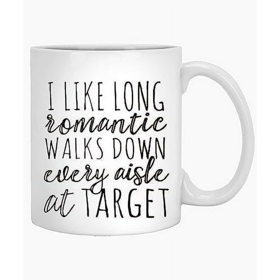 Coffee Mug I Like Long Romantic Walks Down Every Aisle At Target Funny 11oz 15oz White Mu 700952 11 Oz White Ceramic Coffee Mug 367817