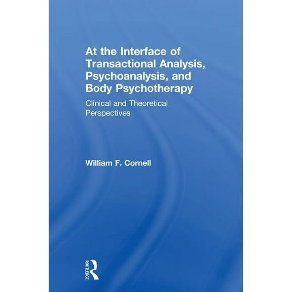 At the Interface of Transactional Analysis, Psychoanalysis, and Body Psychotherapy: Clinical and Theoretical Perspective, (Hardcover)