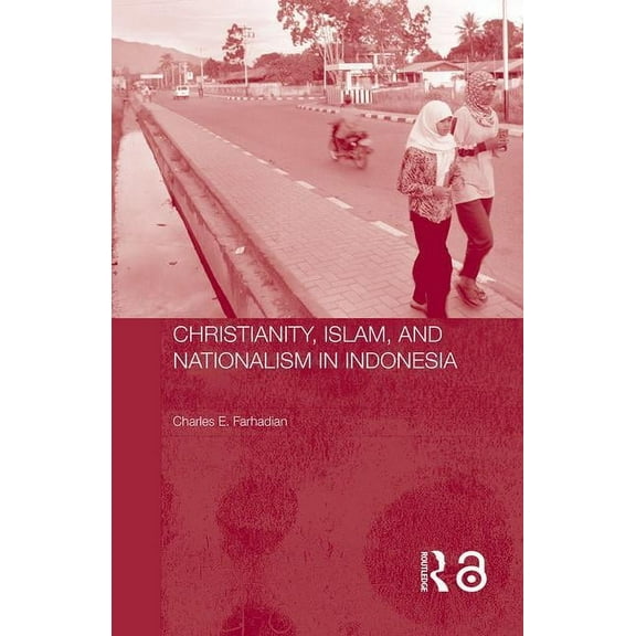 Routledge Contemporary Southeast Asia Christianity, Islam and Nationalism in Indonesia, (Hardcover)