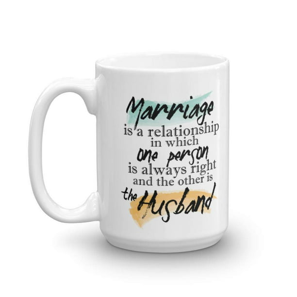 Marriage Is A Relationship In Which One Person Is Always Right Quotes  Coffee & Tea Gift Mug Stuff & Funny Wedding Day, Anniversary Or Milestone  Gifts For A Couple, Wife, Husband, Bride
