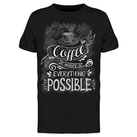 Coffe Everything Possible Quote Tee Men's -Image by Shutterstock