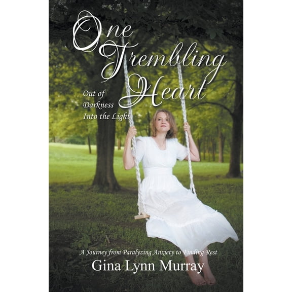 One Trembling Heart, Out of Darkness Into the Light: A Journey from Paralyzing Anxiety to Finding Rest, (Paperback)