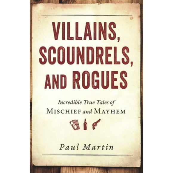 Pre-Owned Villains, Scoundrels, and Rogues: Incredible True Tales of Mischief and Mayhem (Paperback 9781616149277) by Paul Martin