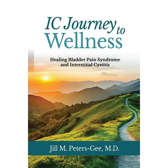 IC Journey to Wellness: Healing Bladder Pain Syndrome and Interstitial Cystitis (Paperback)