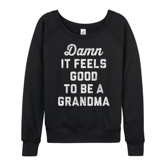 Instant Message - Damn It Feels Good To Be A Grandma Gift for Grandma - Ladies French Terry Long Sleeve Shirt