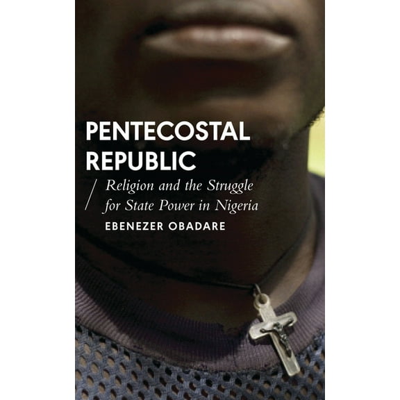 African Arguments Pentecostal Republic: Religion and the Struggle for State Power in Nigeria, (Paperback)