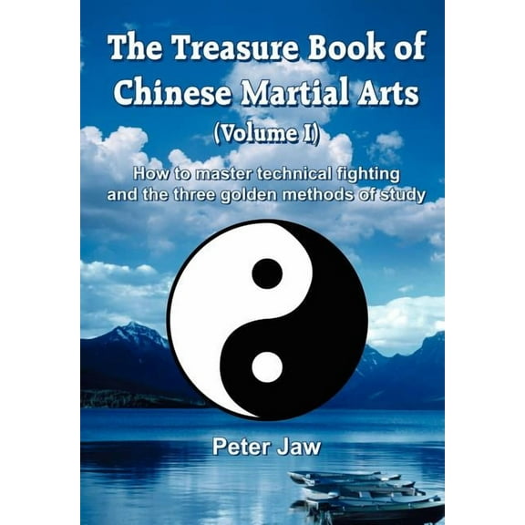 Treasure Book Of Chinese Martial Arts : How To Master Technical Fighting And The Three Golden Methods Of Study