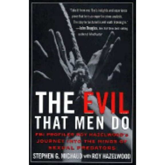 Pre-Owned The Evil That Men Do: FBI Profiler Roy Hazelwood's Journey into the Minds of Sexual Predators (Hardcover) 0312198779 9780312198770