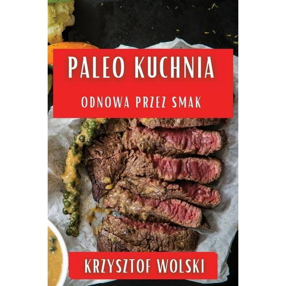 Paleo Kuchnia: Odnowa przez Smak, (Paperback)
