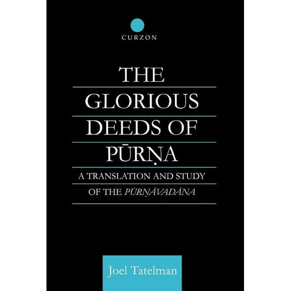 Routledge Critical Studies in Buddhism The Glorious Deeds of Purna: A Translation and Study of the Purnavadana, (Hardcover)