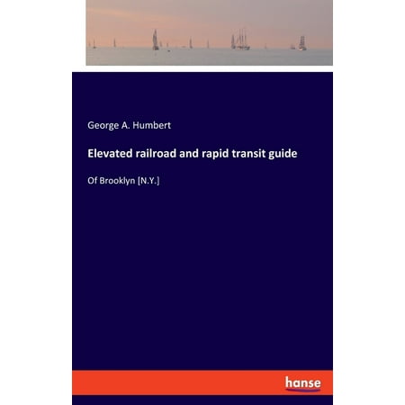 Elevated railroad and rapid transit guide : Of Brooklyn [N.Y.] (Paperback)