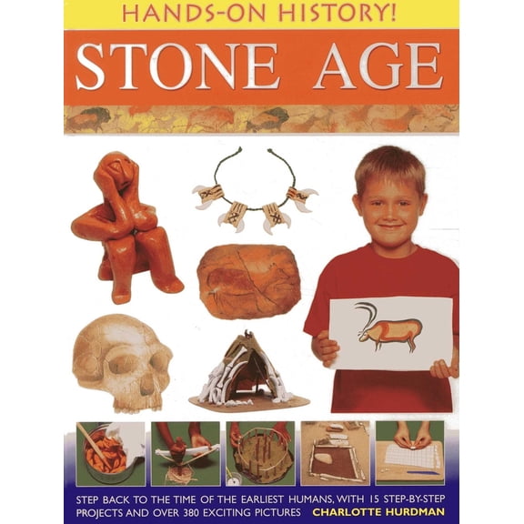 Pre-Owned Hands-On History! Stone Age: Step Back to the Time of the Earliest Humans, with 15 Step-By-Step Projects and 380 Exciting Pictures (Hardcover) 1843229749 9781843229742