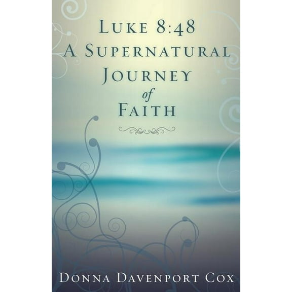 Luke 8: 48 A Supernatural Journey of Faith (Paperback) by Donna Cox