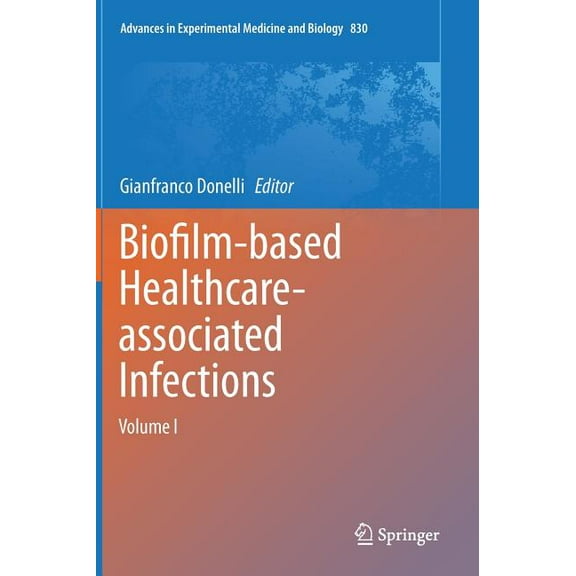 Advances in Experimental Medicine and Bi Biofilm-Based Healthcare-Associated Infections: Volume I, Book 830, (Hardcover)