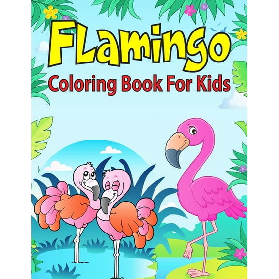 Flamingo Coloring Book For Kids: Coloring Book for Toddler/ Preschooler and Kids, Ages 4-8 (Kids Educational Activity Books) (Paperback)