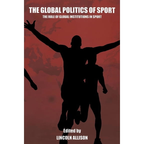 Sport in the Global Society The Global Politics of Sport: The Role of Global Institutions in Sport, (Paperback)