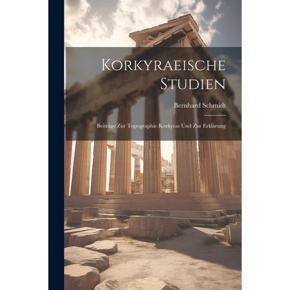Korkyraeische Studien : Beiträge Zur Topographie Korkyras Und Zur Erklärung (Paperback)