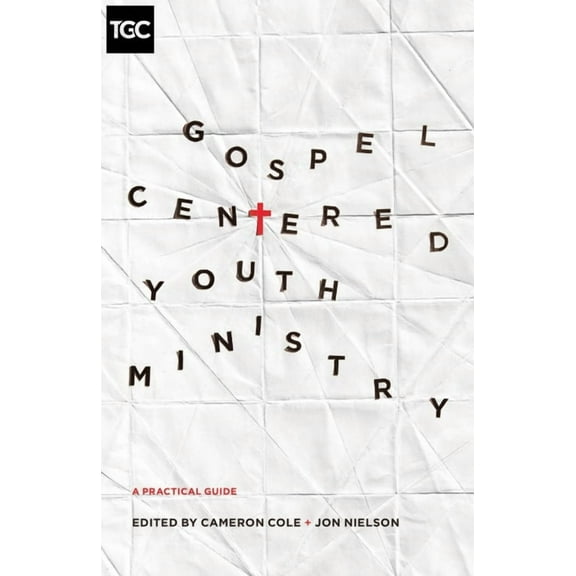 Gospel-Centered Youth Ministry: A Practical Guide, (Paperback)