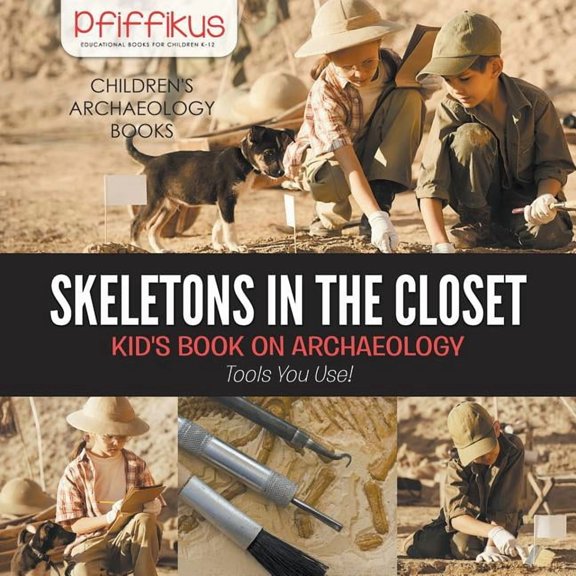Skeletons in the Closet - Kid's Book on Archaeology: Tools You Use! - Children's Archaeology Books, (Paperback)