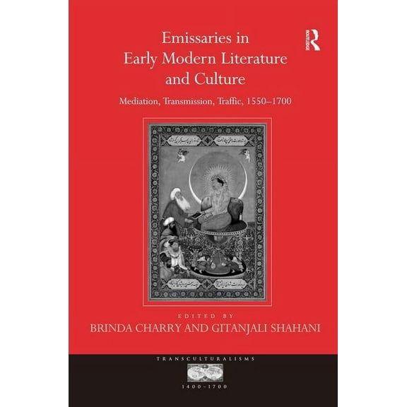 Emissaries in Early Modern Literature and Culture: Mediation, Transmission, Traffic, 1550-1700, (Hardcover)