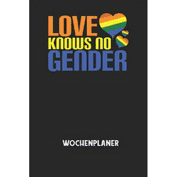 LOVE KNOWS NO GENDER - Wochenplaner: Klassischer Planer für deine täglichen To Do's (Ohne Datum, um auch mitten im Jahr , (Paperback)