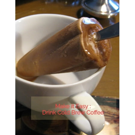 Make it Easy : Drink Cold Brew Coffee - eBook