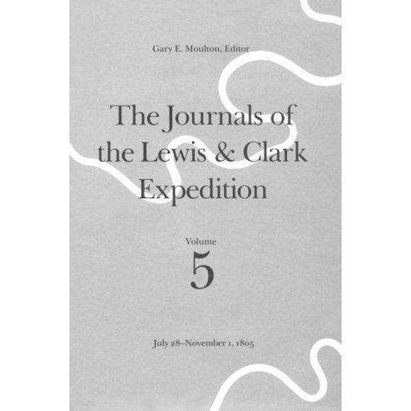 The Journals of the Lewis and Clark Expedition, Volume 5: July 28-November 1, 1805