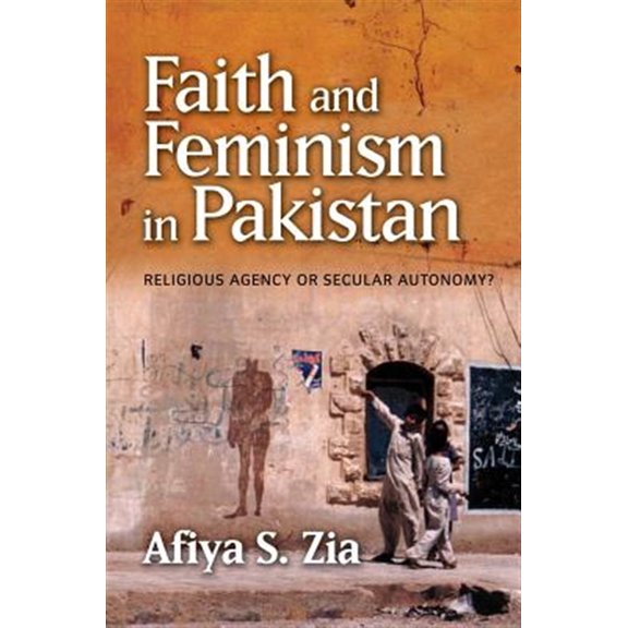 Pre-Owned Faith and Feminism in Pakistan : Religious Agency or Secular Autonomy? (Paperback)