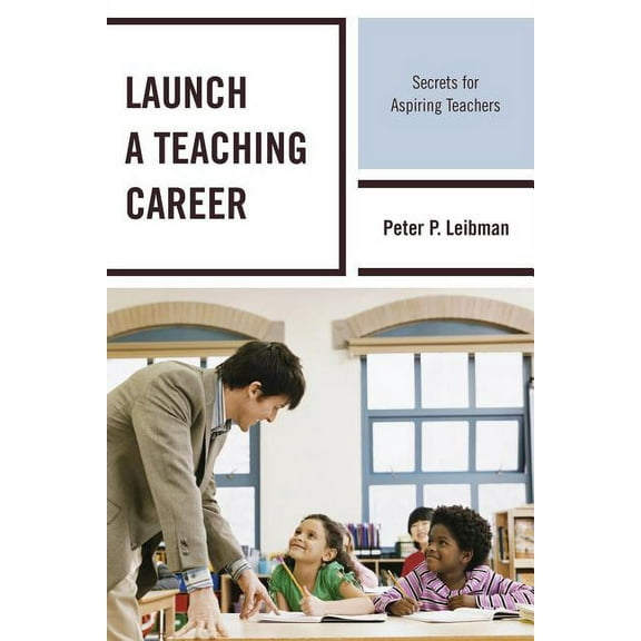 Launch a Teaching Career: Secrets for Aspiring Teachers, (Paperback)
