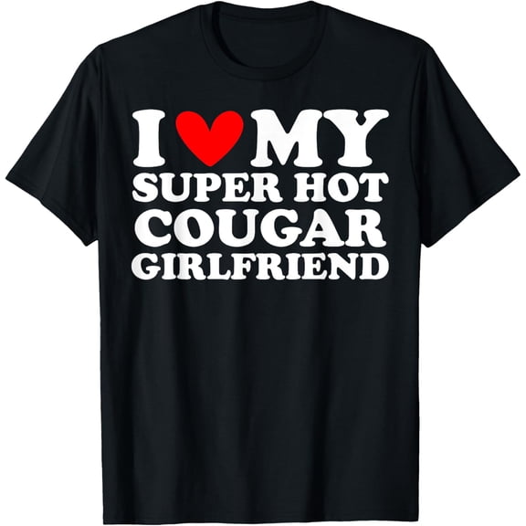 I Love My Super Hot Cougar Girlfriend I Heart My GF T-ShirtMen's and women's gift, black and white T-shirt, size: Extra large S-4XL