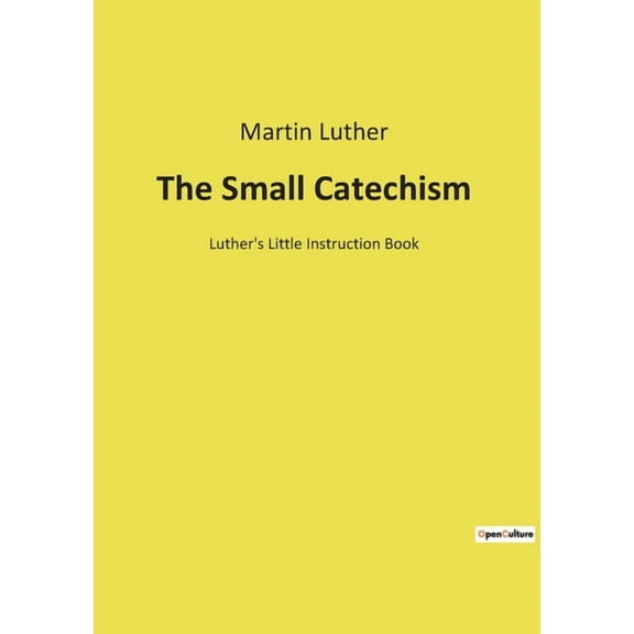 The Small Catechism: Luther's Little Instruction Book, (Paperback)