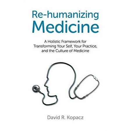 Re-Humanizing Medicine: A Holistic Framework for Transforming Your Self, Your Practice, and the Culture of Medicine, Used [Paperback]