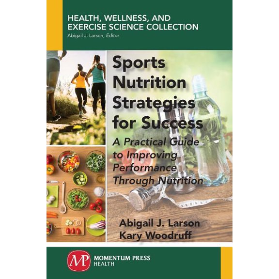 Sports Nutrition Strategies for Success: A Practical Guide to Improving Performance Through Nutrition, (Paperback)