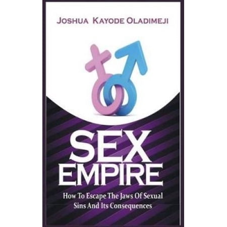 Sex Empire: How to Escape the Jaws of Sexual Sins and Its Consequences