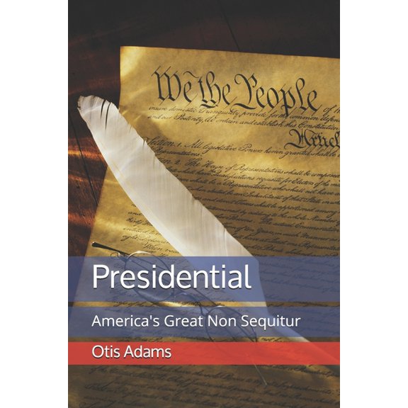 Presidential: America's Great Non Sequitur (Paperback)