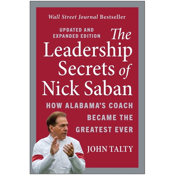 The Leadership Secrets of Nick Saban, Updated and Expanded: How Alabama's Coach Became the Greatest Ever, (Paperback)