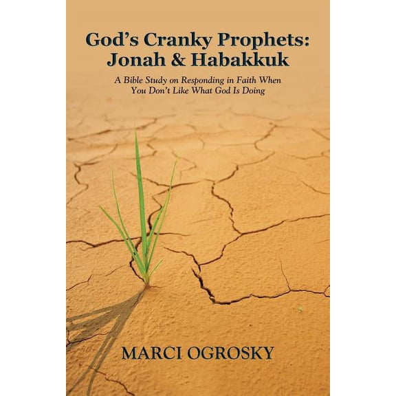 God's Cranky Prophets: Jonah & Habakkuk: A Bible Study on Responding in Faith When You Don't Like What God Is Doing, (Paperback)