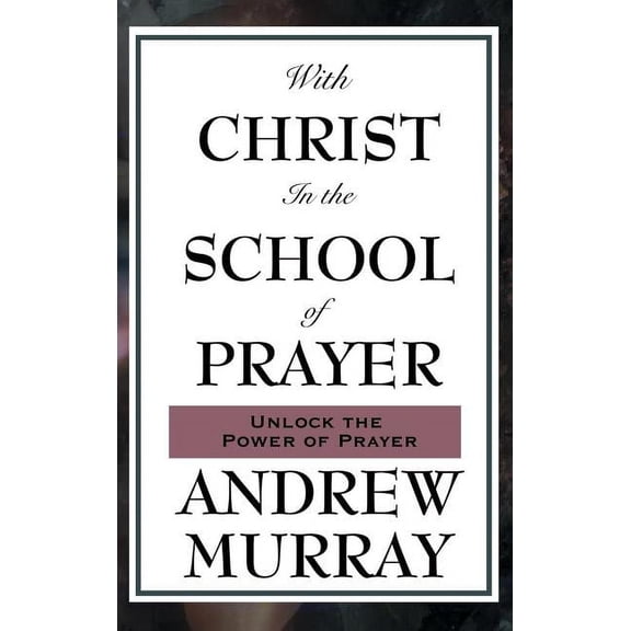 With Christ in the School of Prayer: Lessons on the Discipline and Power of Prayer, (Hardcover)