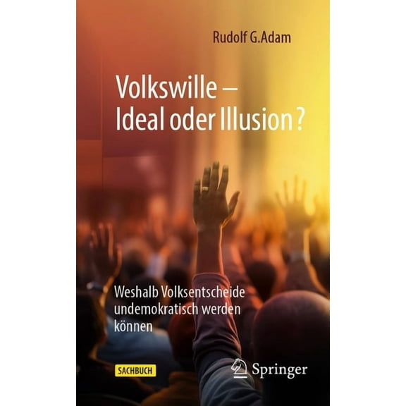Volkswille - Ideal Oder Illusion?: Weshalb Volksentscheide Undemokratisch Werden Können, (Paperback)