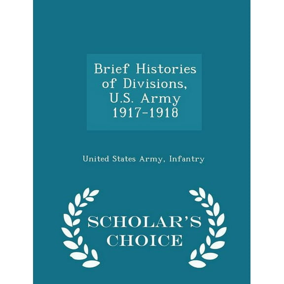 Brief Histories of Divisions, U.S. Army 1917-1918 - Scholar's Choice Edition, (Paperback)