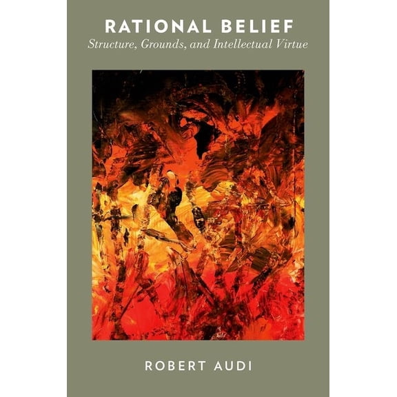 Rational Belief: Structure, Grounds, and Intellectual Virtue, (Paperback)
