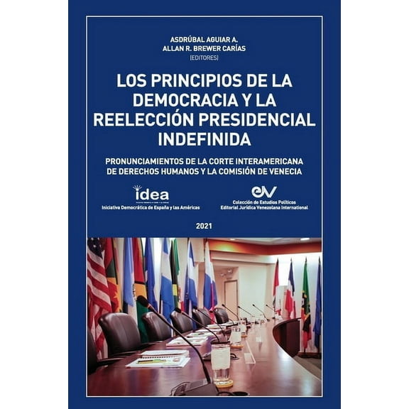 LOS PRINCIPIOS DE LA DEMOCRACIA Y LA REELECCION PRESIDENCIAL INDEFINIDA. Pronunciamientos de la Corte Interamericana de Derechos Humanos y de la Comisión de Venecia (Paperback)