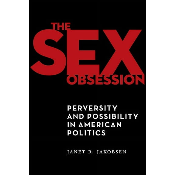Sexual Cultures The Sex Obsession: Perversity and Possibility in American Politics, Book 55, (Hardcover)