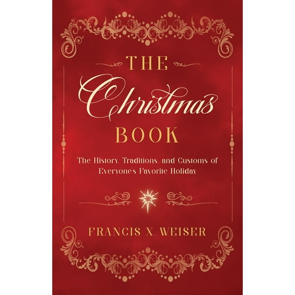 The Christmas Book: The History, Traditions, and Customs of Everyone's Favorite Holiday, (Paperback)
