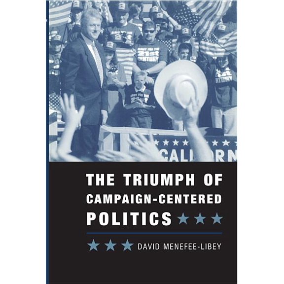 The Triumph of Campaign-Centered Politics, (Paperback)