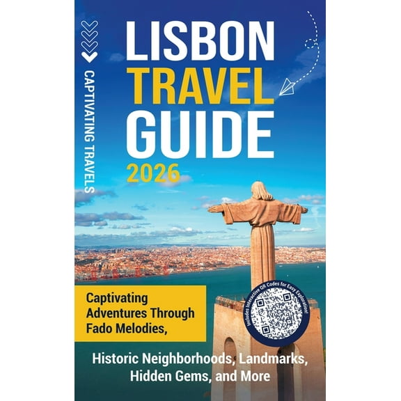 Lisbon Travel Guide: Captivating Adventures through Fado Melodies, Historic Neighborhoods, Landmarks, Hidden Gems, and M, (Hardcover)