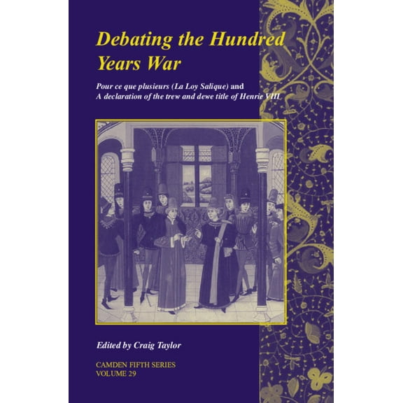 Camden Fifth Debating the Hundred Years War: Volume 29: Pour CE Que Plusieurs (La Loy Salicque) and a Declaration of the Trew and Dew, Book 29, (Hardcover)