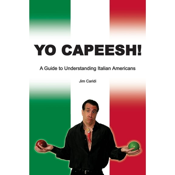 Yo Capeesh!!!!: A guide to understanding Italian Americans (Paperback)
